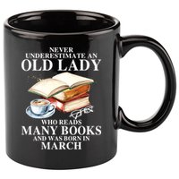 Never Underestimate An Old March Lady Who Reads Many Books Gift 11oz C Handle Ceramic Mug