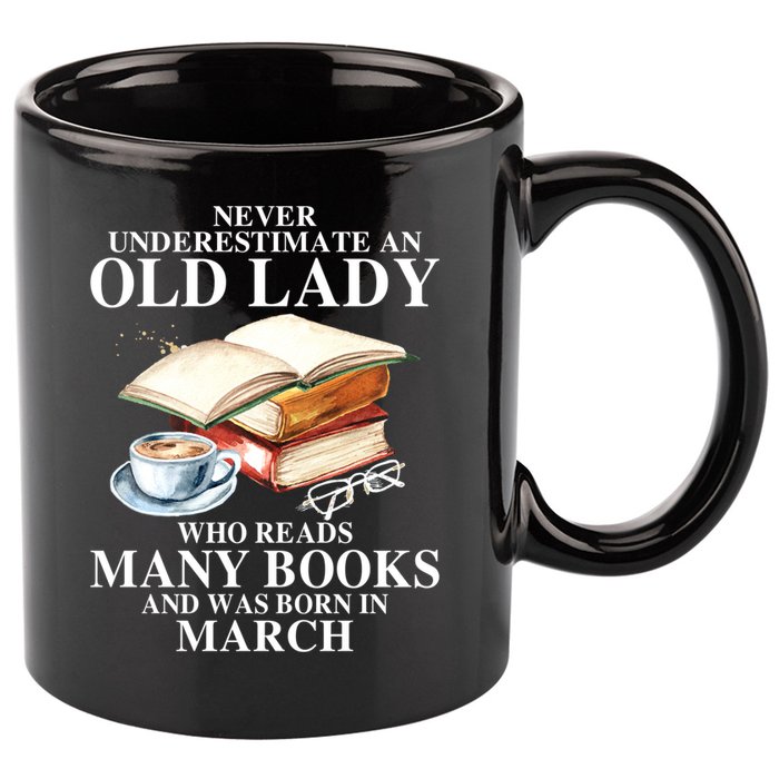 Never Underestimate An Old March Lady Who Reads Many Books Gift 11oz C Handle Ceramic Mug