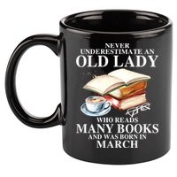 Never Underestimate An Old March Lady Who Reads Many Books Gift 11oz C Handle Ceramic Mug