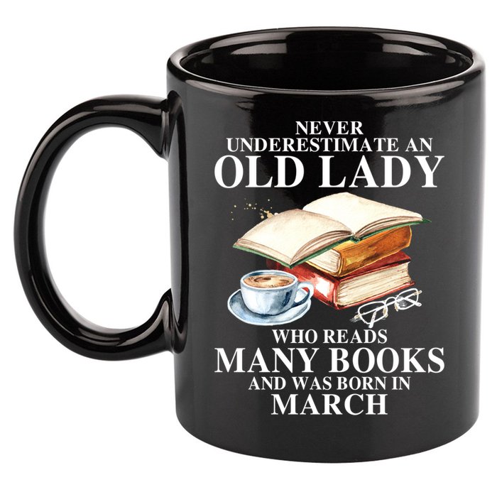 Never Underestimate An Old March Lady Who Reads Many Books Gift 11oz C Handle Ceramic Mug