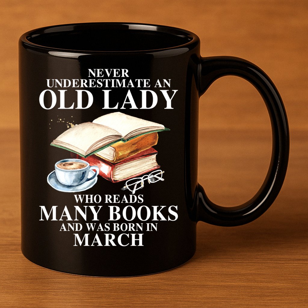 Never Underestimate An Old March Lady Who Reads Many Books Gift 11oz C Handle Ceramic Mug