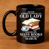 Never Underestimate An Old March Lady Who Reads Many Books Gift 11oz C Handle Ceramic Mug