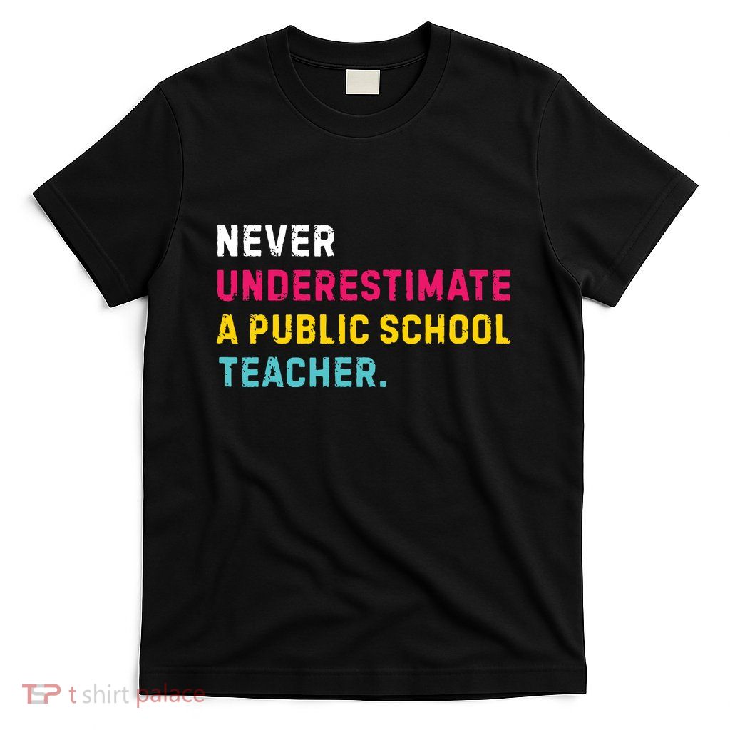 Never Underestimate A Public School Teacher T-Shirt
