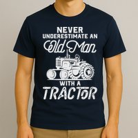 Never Underestimate An Old Man With A Tractor - Funny Farmer T-Shirt
