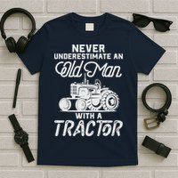 Never Underestimate An Old Man With A Tractor - Funny Farmer T-Shirt