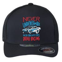 Never Underestimate An Old Man Who Loves Drag Racing Flexfit Unipanel Trucker Cap