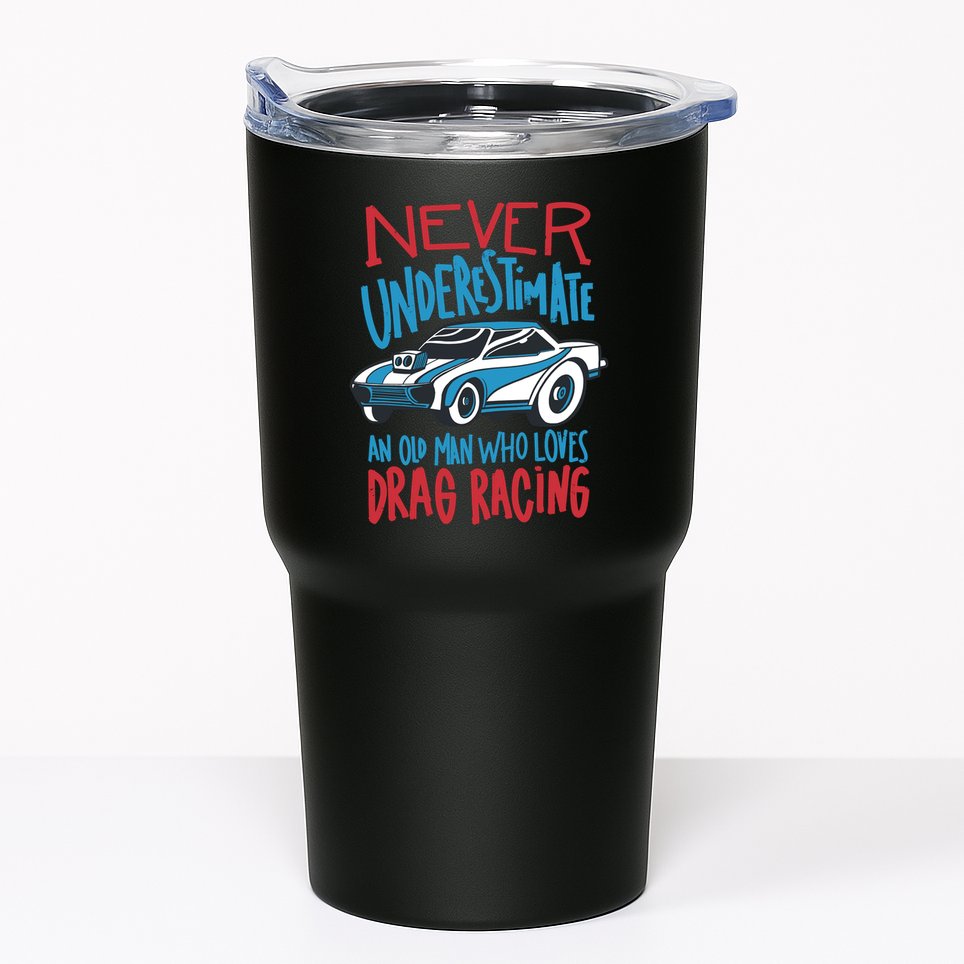 Never Underestimate An Old Man Who Loves Drag Racing Tumbler