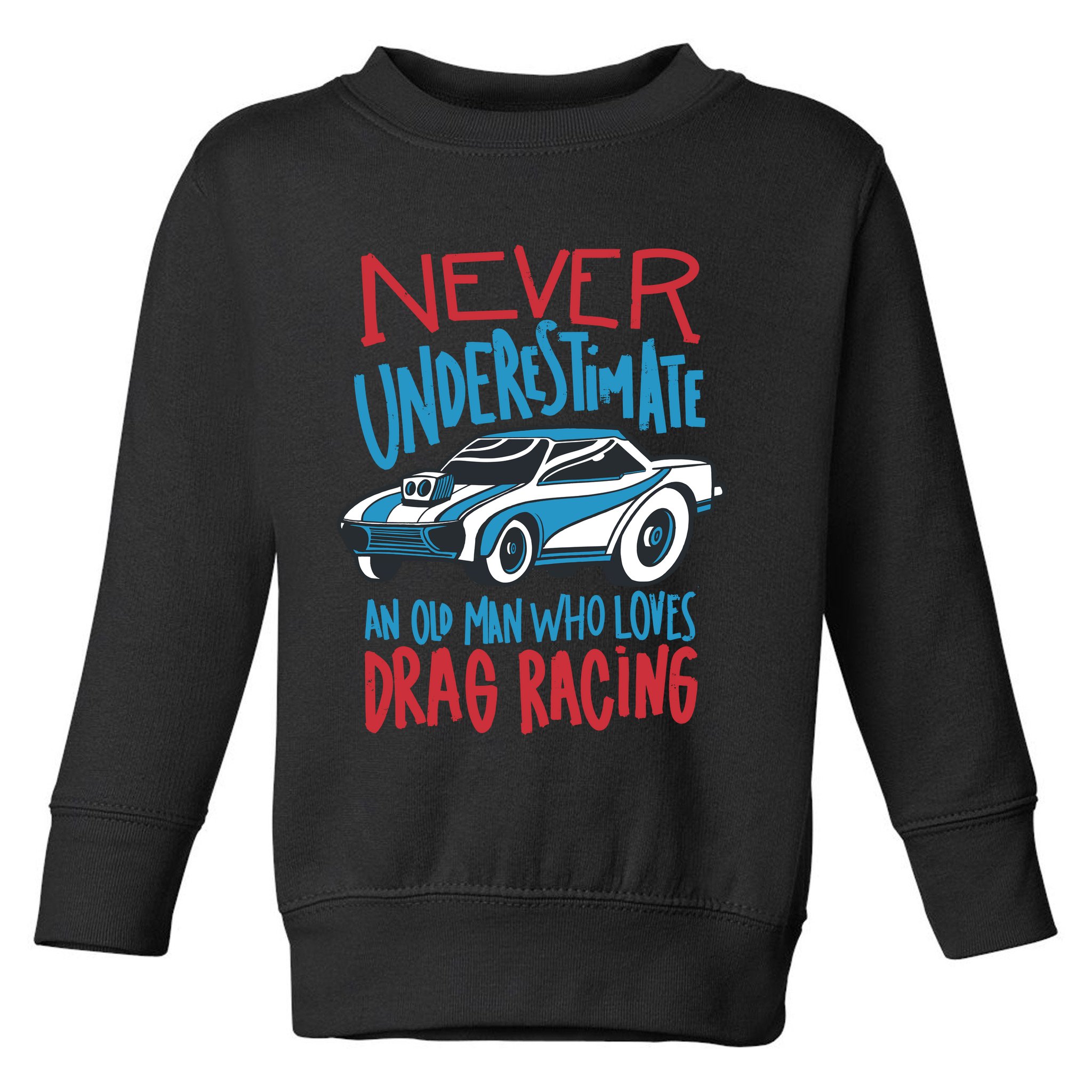 Never Underestimate An Old Man Who Loves Drag Racing Toddler Sweatshirt