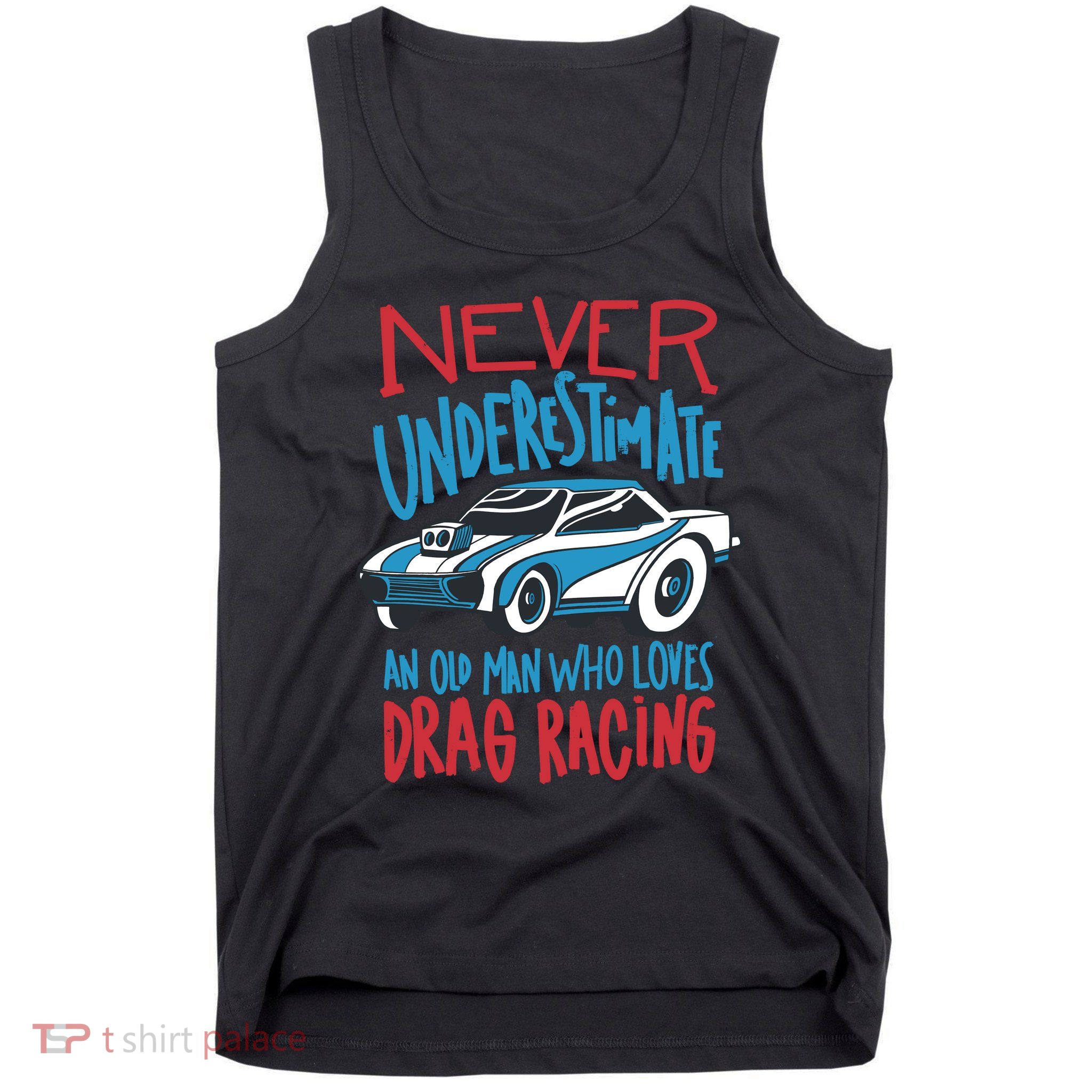 Never Underestimate An Old Man Who Loves Drag Racing Tank Top
