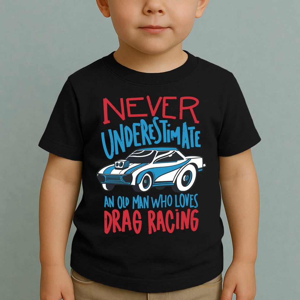 Never Underestimate An Old Man Who Loves Drag Racing Toddler T-Shirt