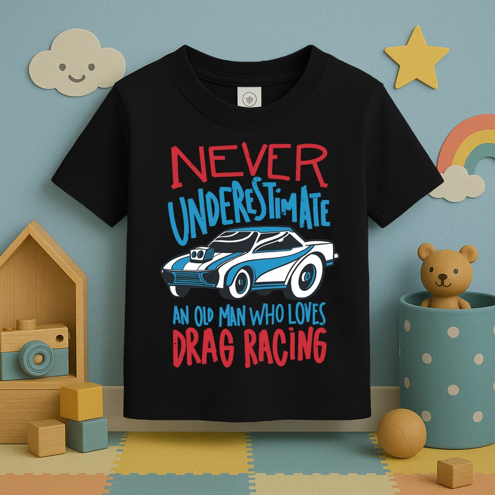 Never Underestimate An Old Man Who Loves Drag Racing Toddler T-Shirt