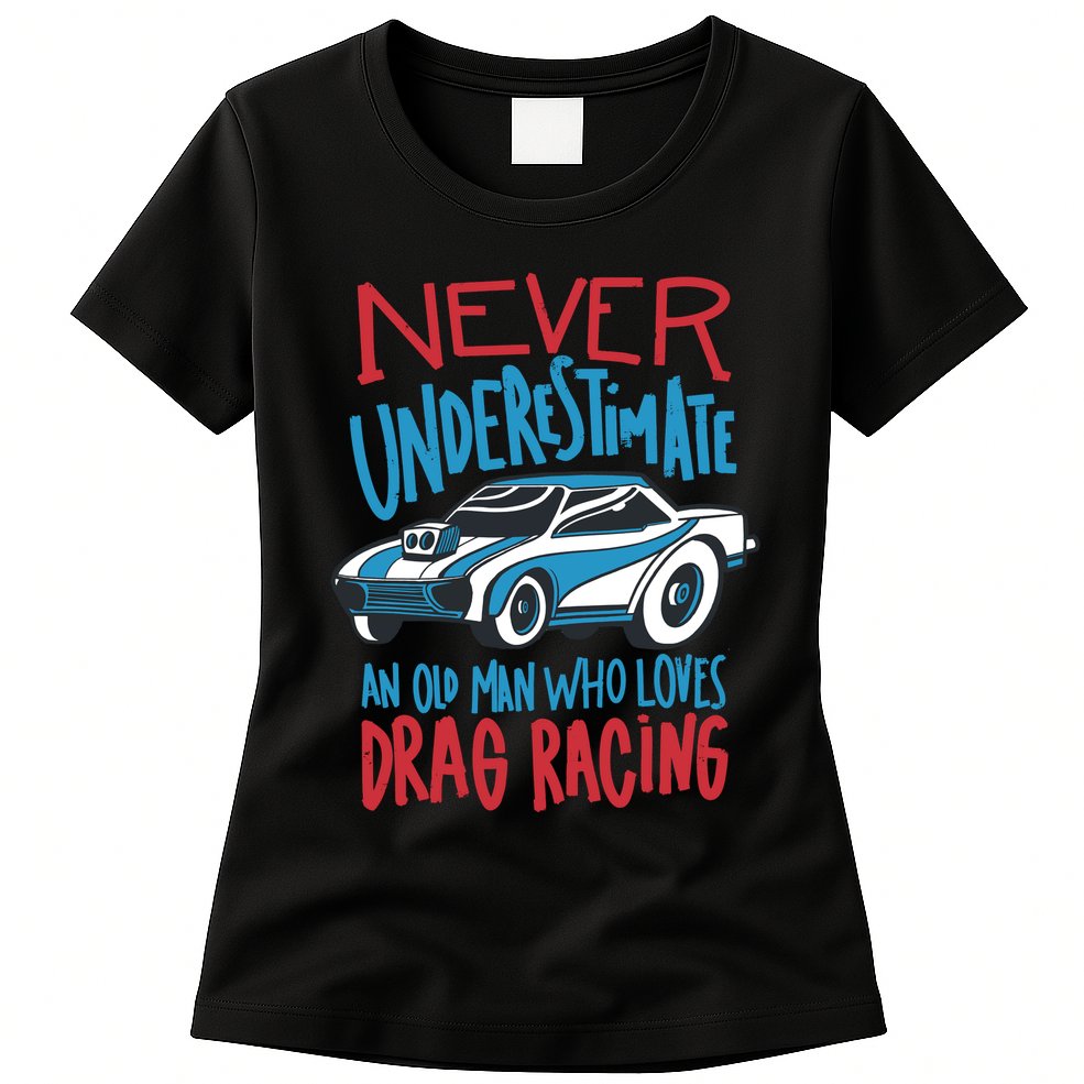 Never Underestimate An Old Man Who Loves Drag Racing Womens T-Shirt
