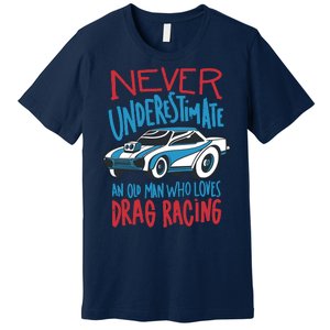 Never Underestimate An Old Man Who Loves Drag Racing Premium T-Shirt