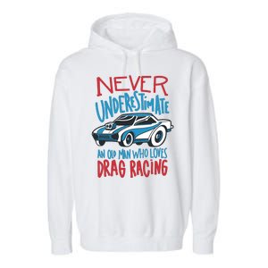 Never Underestimate An Old Man Who Loves Drag Racing Garment-Dyed Fleece Hoodie