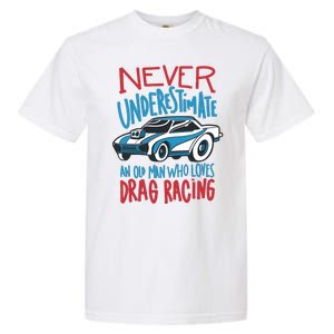 Never Underestimate An Old Man Who Loves Drag Racing Garment-Dyed Heavyweight T-Shirt