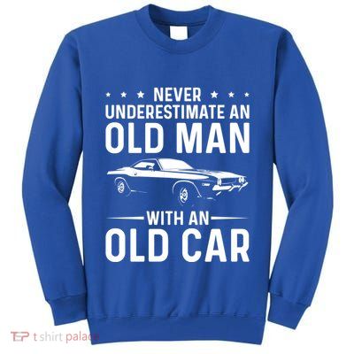 Never Underestimate An Old With An Old Car Classic Car Great Gift Tall Sweatshirt