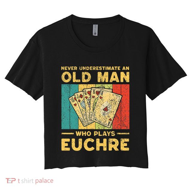 Never Underestimate An Old Man Who Plays Euchre Crop Top