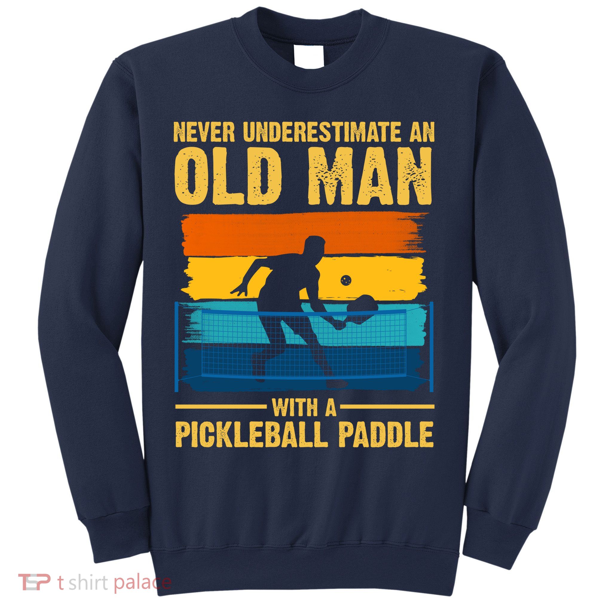 Never Underestimate An Old Man With A Pickleball Paddle Sweatshirt