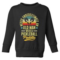 Never Underestimate An Old Man With A Pickleball Paddle Toddler Sweatshirt