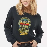 Never Underestimate An Old Man With A Pickleball Paddle Cropped Pullover Crew