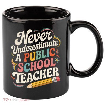 Never Underestimate A Public School Teacher Public Education 11oz C Handle Ceramic Mug