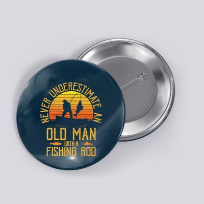 Never Underestimate An Old Man With A Fishing Rod Fisherman Button