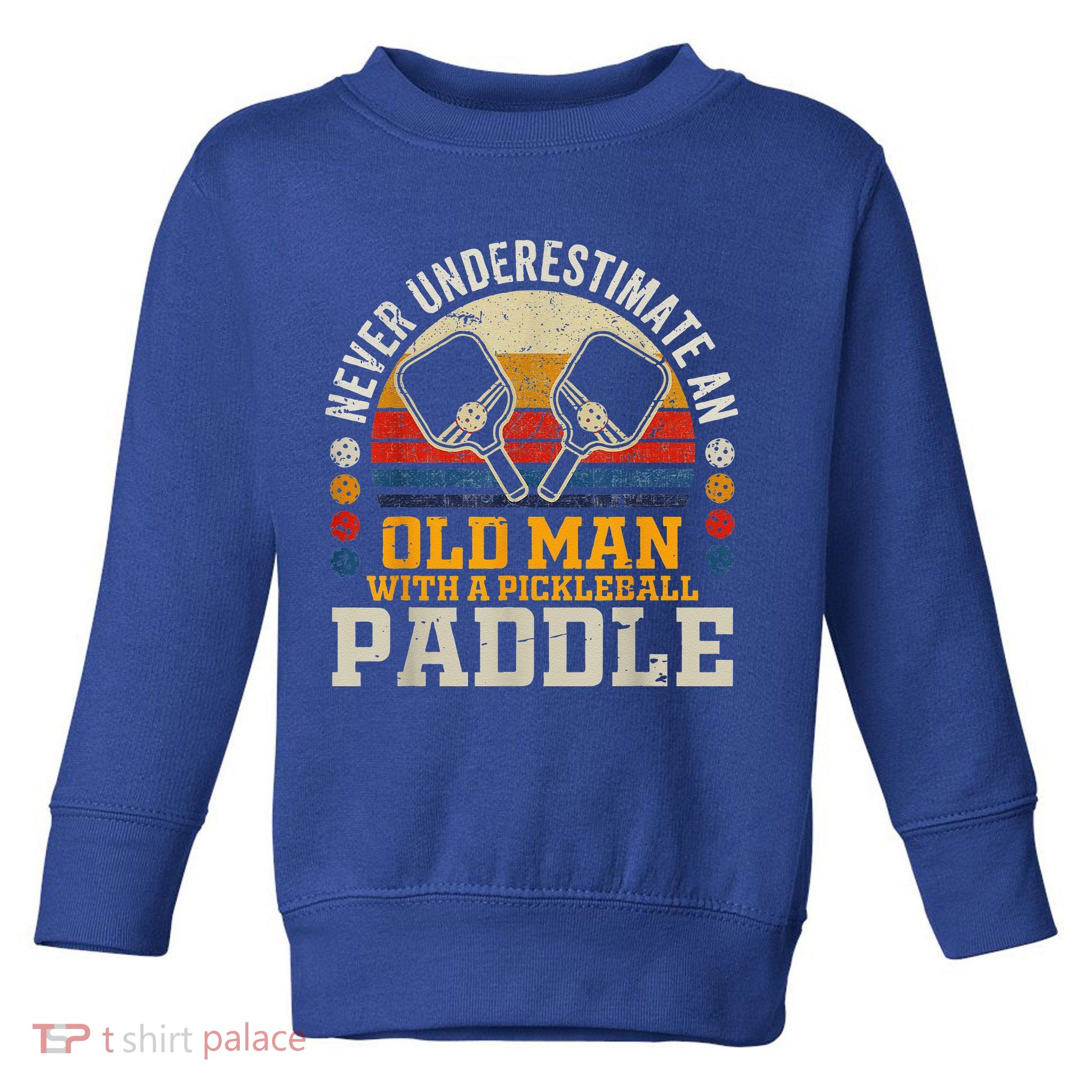 Never Underestimate An Old Man With A Pickleball Toddler Sweatshirt