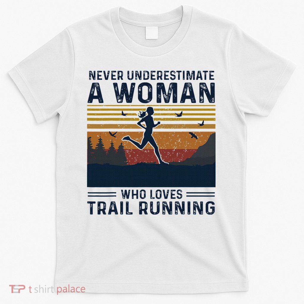 Never Underestimate A Woman Who Loves Trail Running T-Shirt