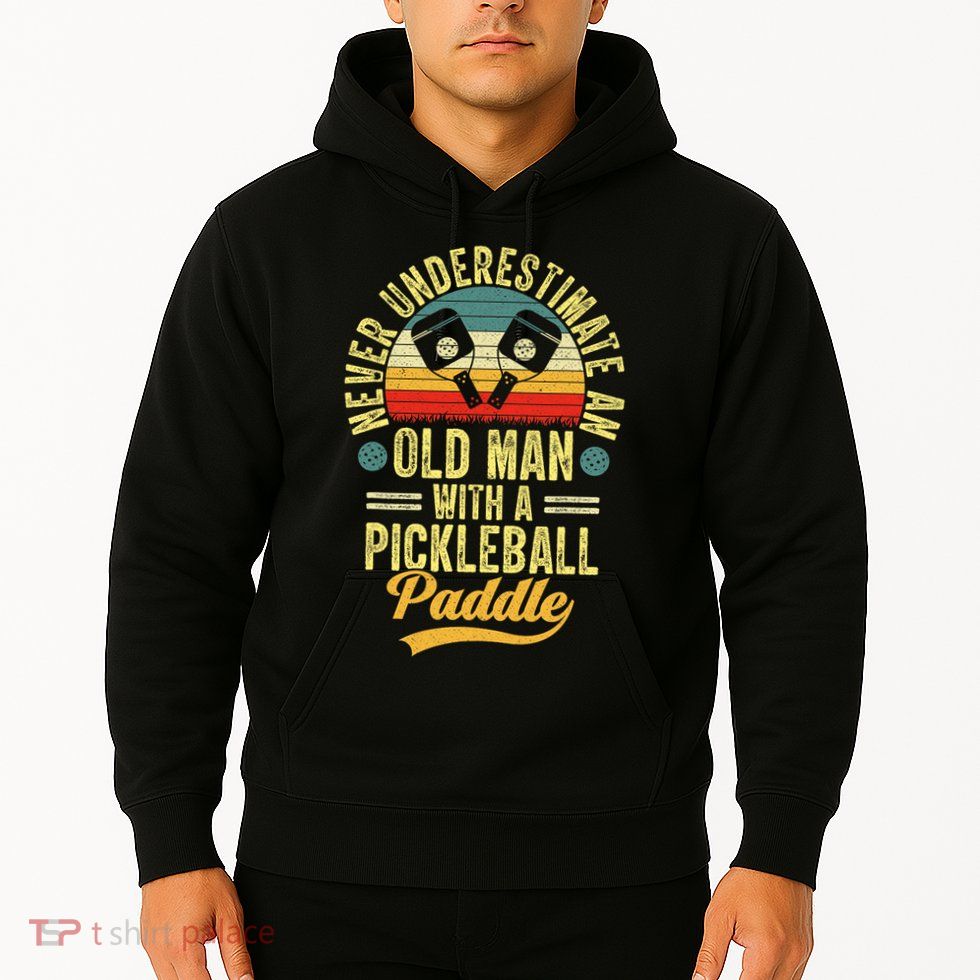 Never Underestimate An Old Man With A Pickleball Paddle Hoodie
