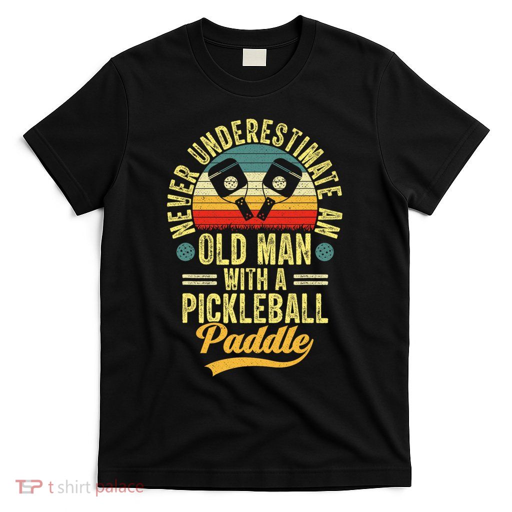 Never Underestimate An Old Man With A Pickleball Paddle T-Shirt
