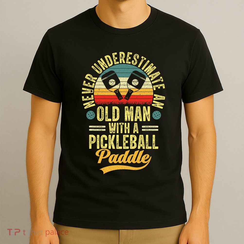 Never Underestimate An Old Man With A Pickleball Paddle T-Shirt