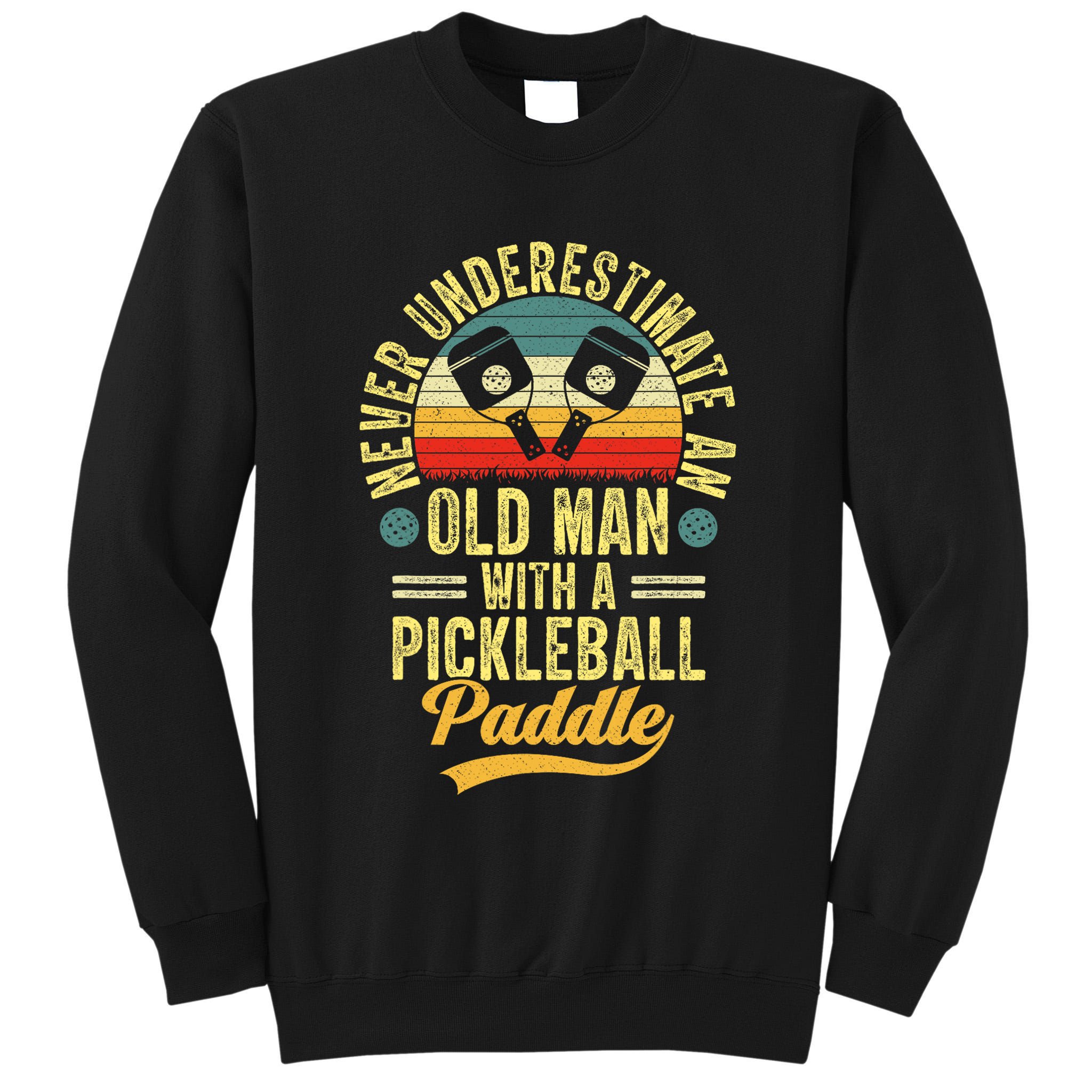 Never Underestimate An Old Man With A Pickleball Paddle Tall Sweatshirt
