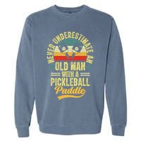 Never Underestimate An Old Man With A Pickleball Paddle Garment-Dyed Sweatshirt