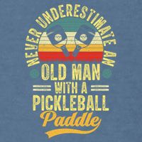 Never Underestimate An Old Man With A Pickleball Paddle Garment-Dyed Sweatshirt
