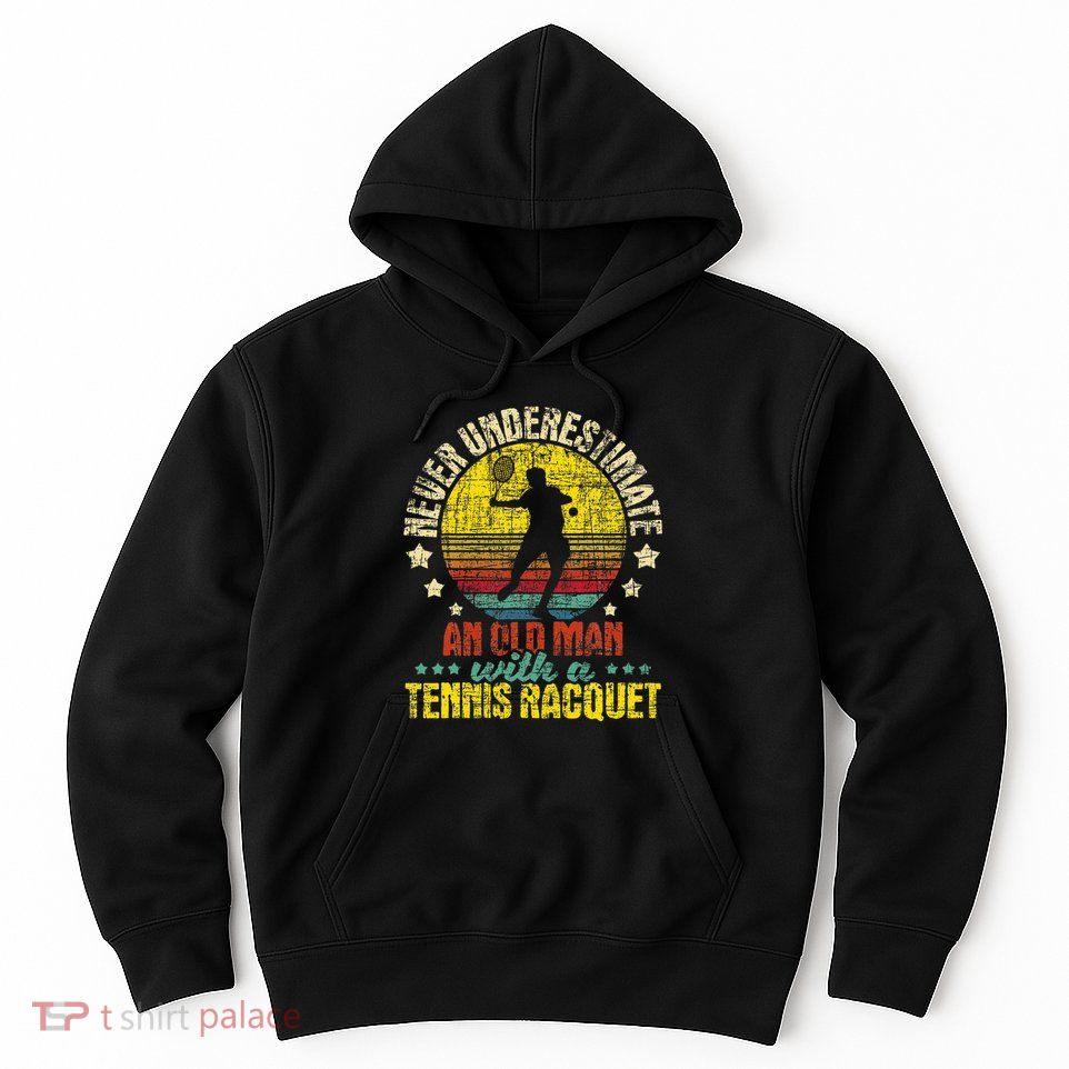 Never Underestimate An Old Man Tennis Racket Sports Lover Hoodie