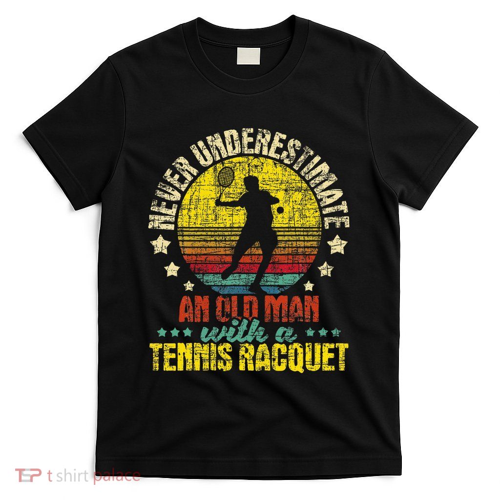 Never Underestimate An Old Man Tennis Racket Sports Lover T-Shirt