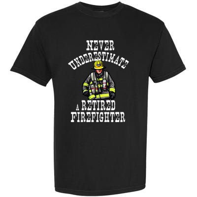 Never Underestimate A Retired Firefighter Fire Retiret Gift Garment-Dyed Heavyweight T-Shirt