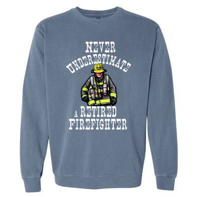 Never Underestimate A Retired Firefighter Fire Retiret Gift Garment-Dyed Sweatshirt