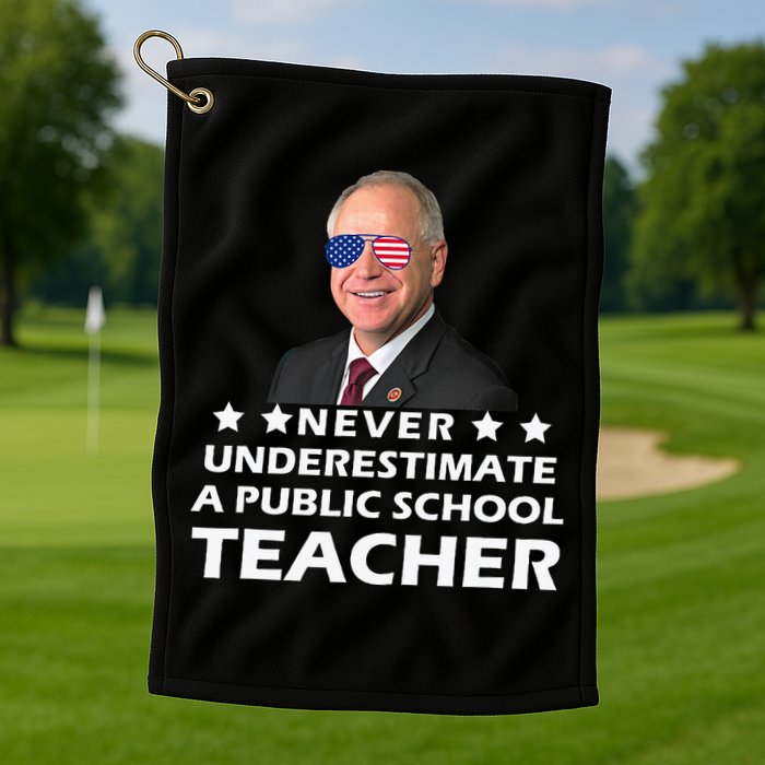 Never Underestimate A Public School Teacher Tim Walz 2024 Golf Towel
