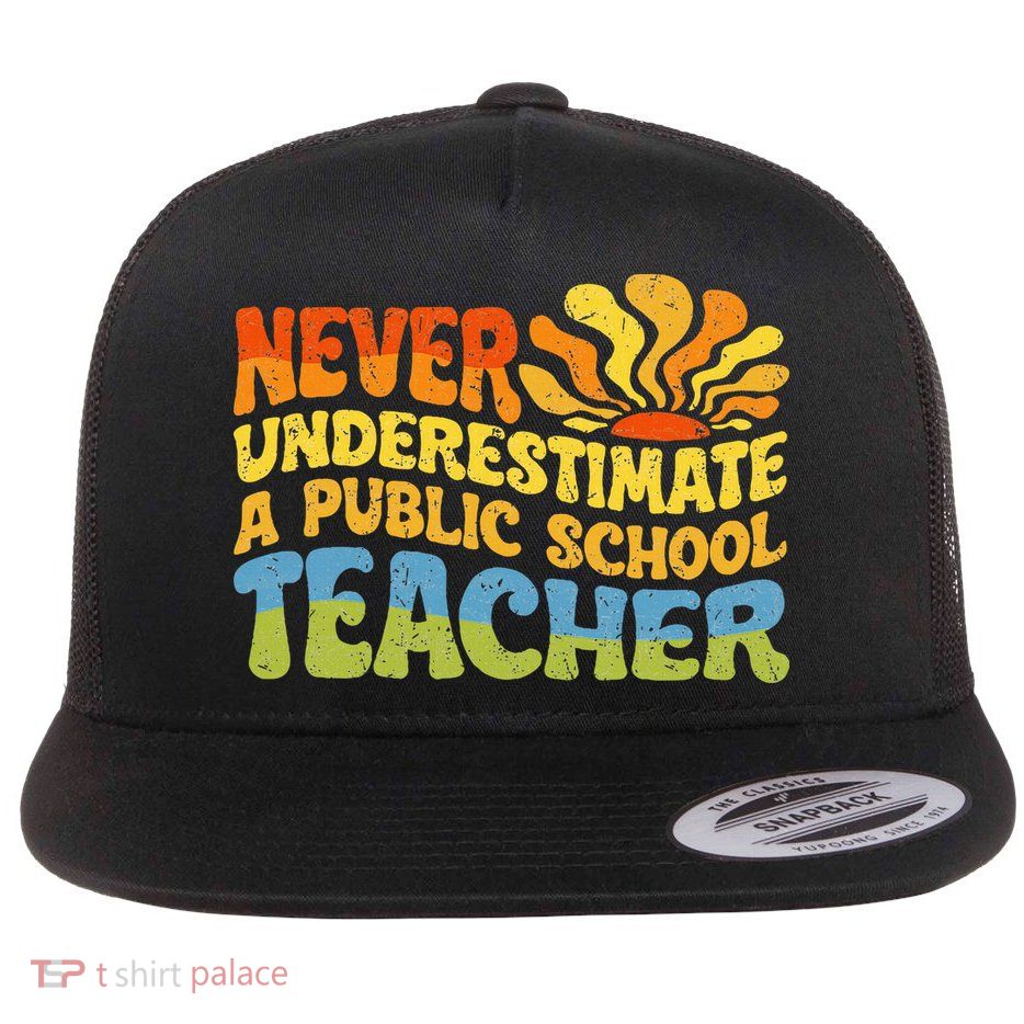 Never Underestimate A Public School Teacher Public Education Flatbill Hat