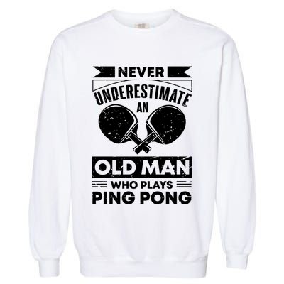 Never Underestimate An Old Funny Ping Pong Dad Joke Gift Garment-Dyed Sweatshirt