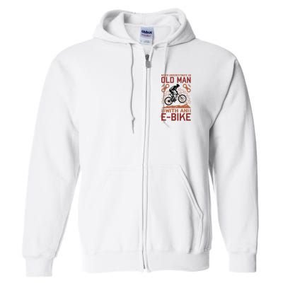 Never Underestimate An Old Man With An E Bike Full Zip Hoodie