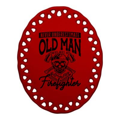 Never Underestimate An Old Who Was A Firefighter Firefig Gift Ceramic Oval Ornament