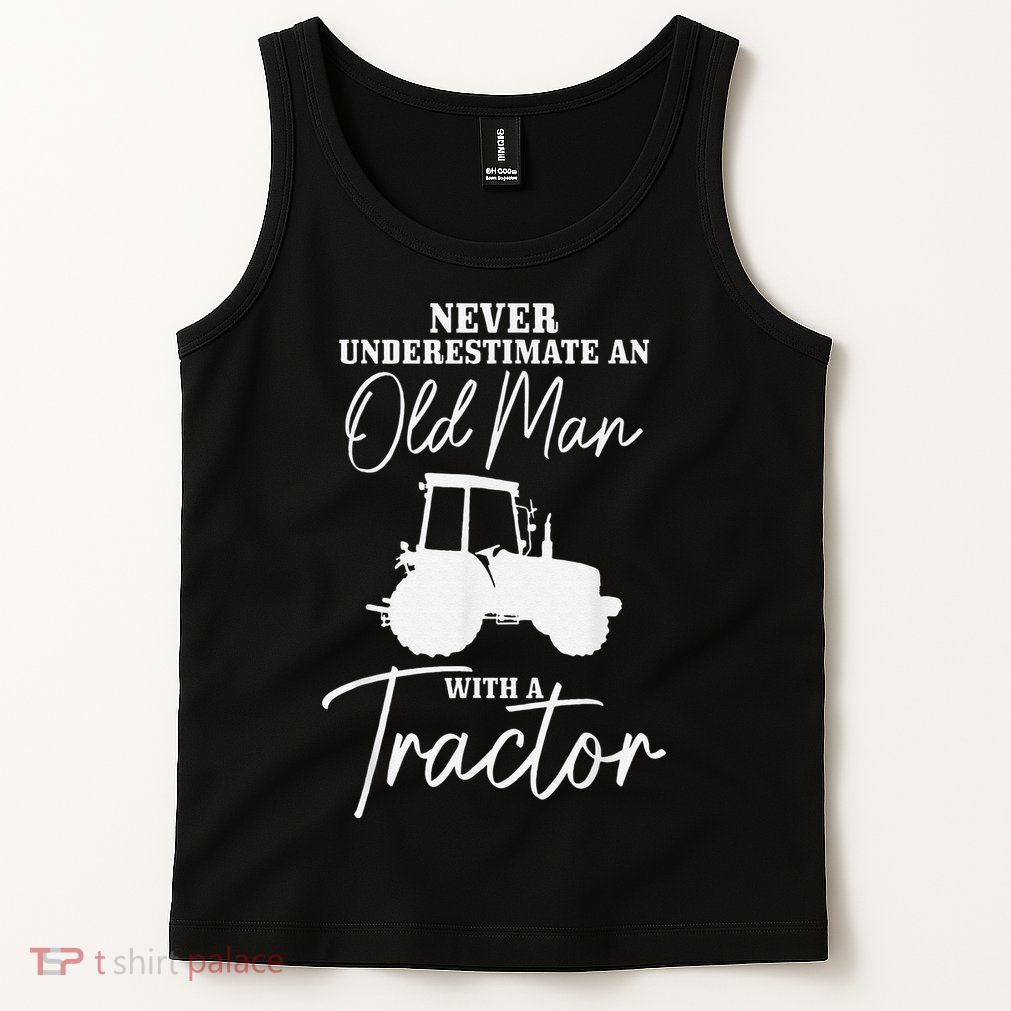 Never Underestimate An Old Man With A Tractor Funny Farmer Tank Top