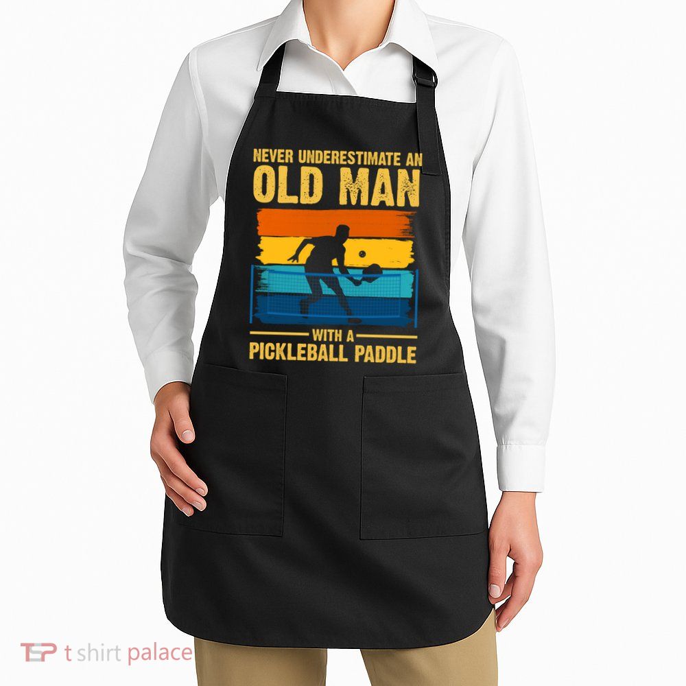 Never Underestimate An Old Man With A Pickleball Paddle Apron