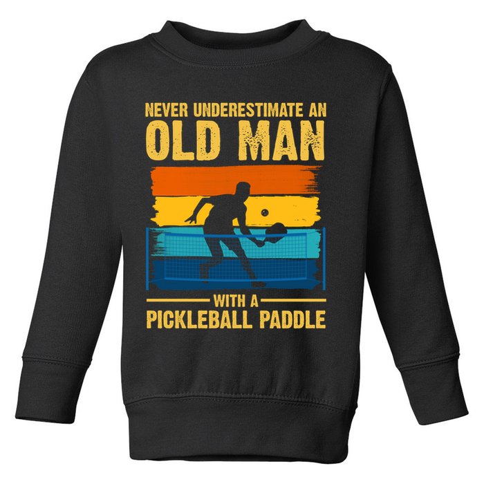 Never Underestimate An Old Man With A Pickleball Paddle Toddler Sweatshirt
