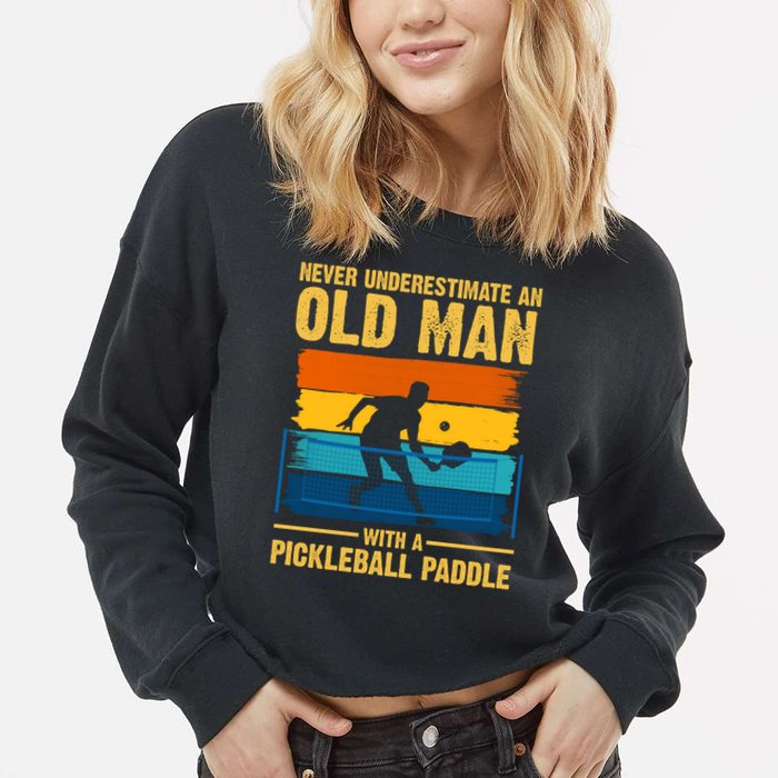 Never Underestimate An Old Man With A Pickleball Paddle Cropped Pullover Crew