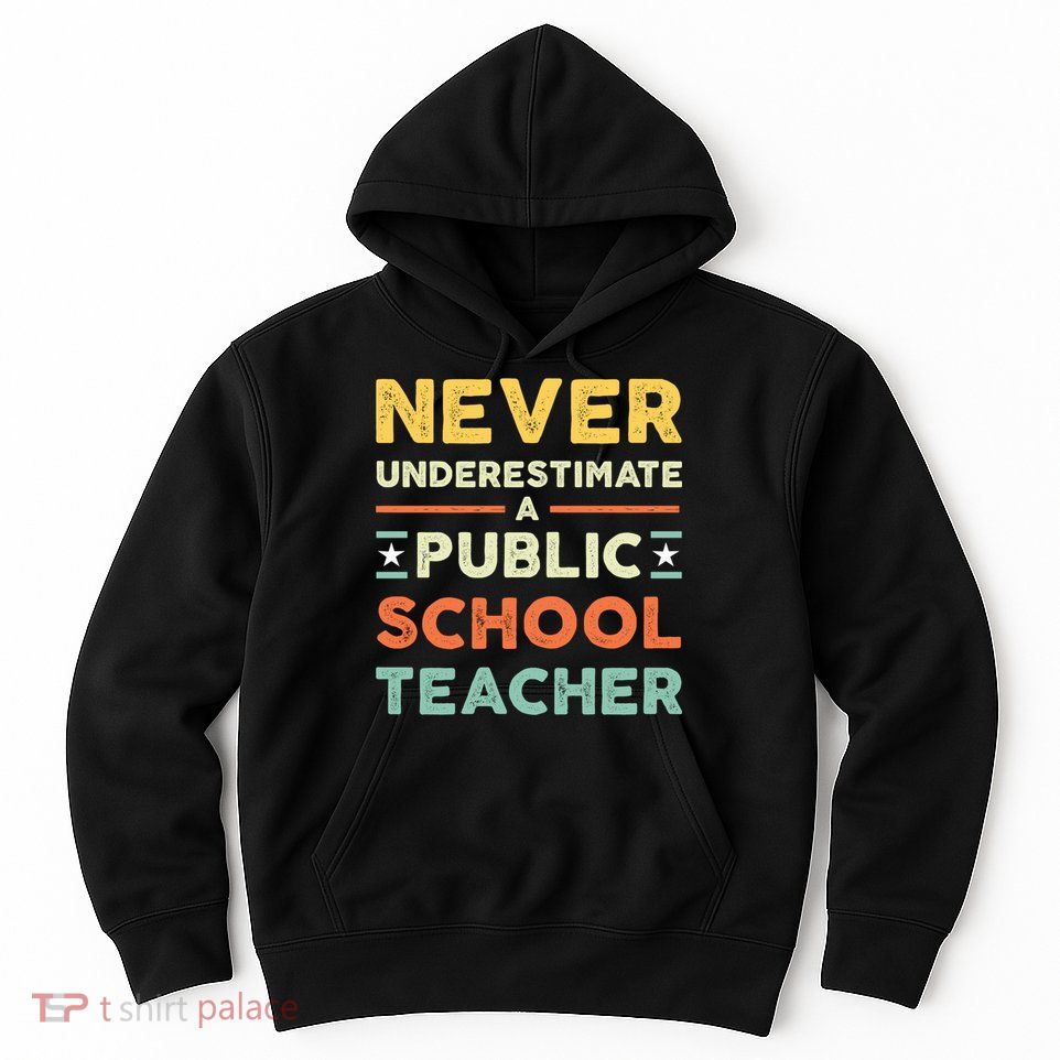 Never Underestimate A Public School Teacher Hoodie