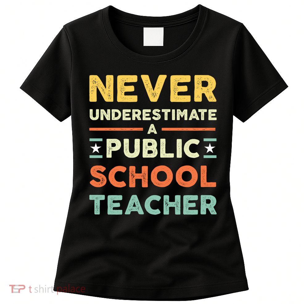 Never Underestimate A Public School Teacher Womens T-Shirt