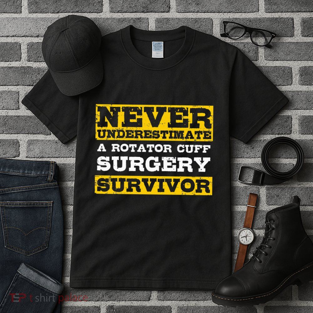 Never Underestimate A Rotator Cuff Surgery Survivor Tall T-Shirt